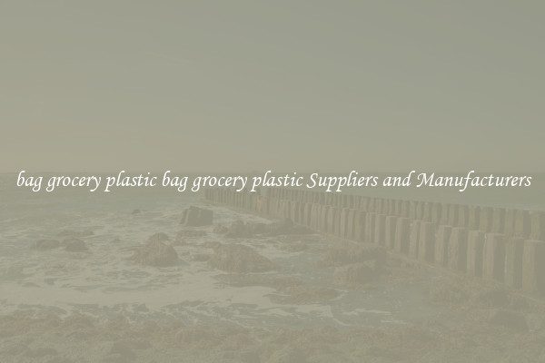 bag grocery plastic bag grocery plastic Suppliers and Manufacturers