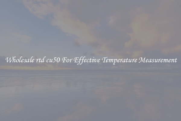 Wholesale rtd cu50 For Effective Temperature Measurement