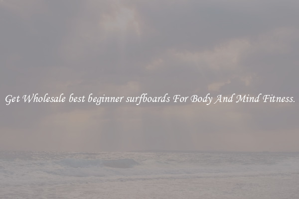Get Wholesale best beginner surfboards For Body And Mind Fitness.