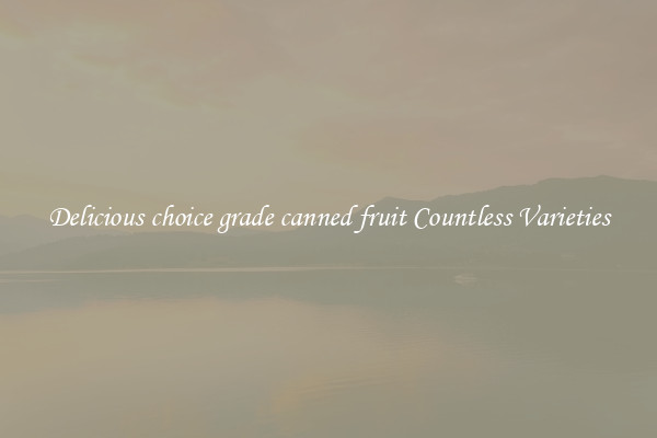 Delicious choice grade canned fruit Countless Varieties