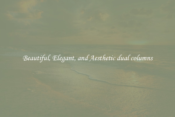 Beautiful, Elegant, and Aesthetic dual columns