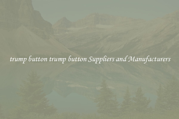 trump button trump button Suppliers and Manufacturers