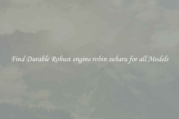 Find Durable Robust engine robin subaru for all Models