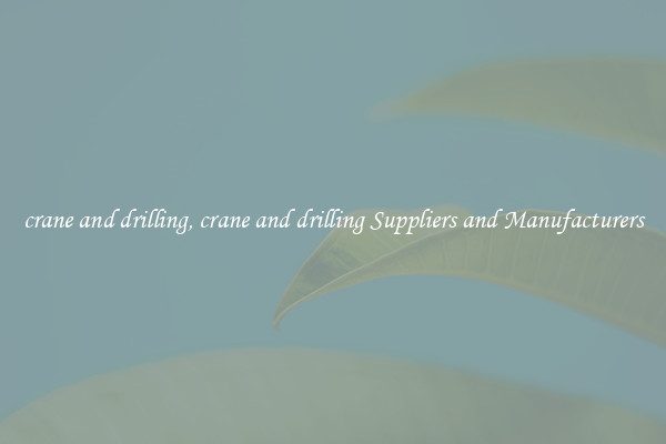 crane and drilling, crane and drilling Suppliers and Manufacturers