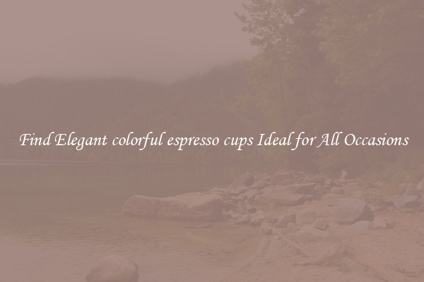 Find Elegant colorful espresso cups Ideal for All Occasions