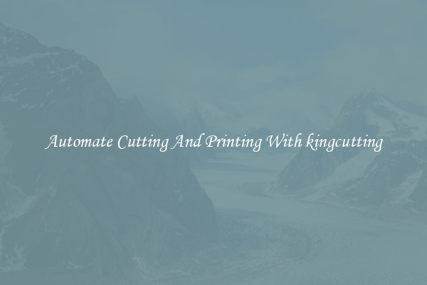 Automate Cutting And Printing With kingcutting