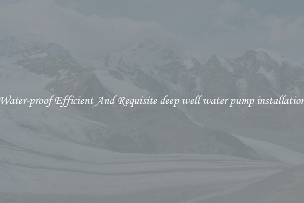 Water-proof Efficient And Requisite deep well water pump installation