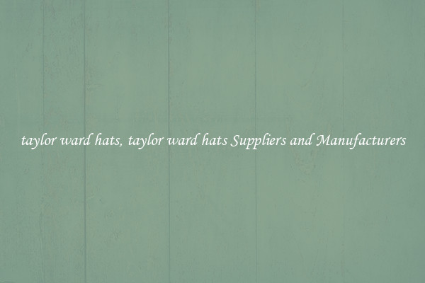 taylor ward hats, taylor ward hats Suppliers and Manufacturers