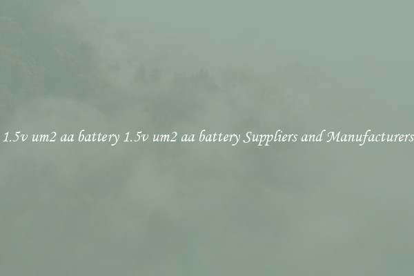 1.5v um2 aa battery 1.5v um2 aa battery Suppliers and Manufacturers