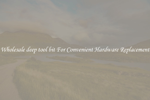 Wholesale deep tool bit For Convenient Hardware Replacement