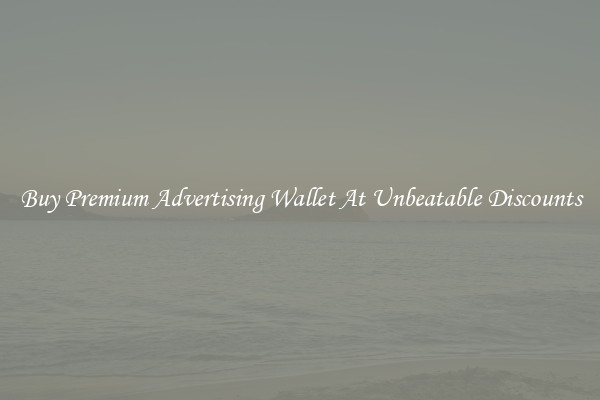Buy Premium Advertising Wallet At Unbeatable Discounts