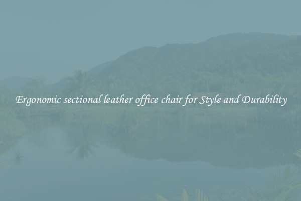 Ergonomic sectional leather office chair for Style and Durability