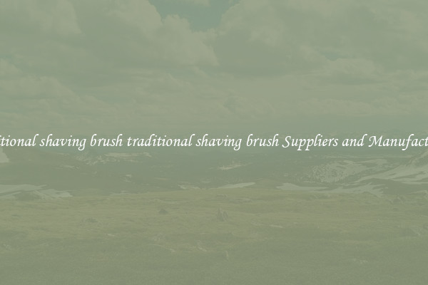 traditional shaving brush traditional shaving brush Suppliers and Manufacturers