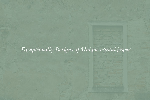 Exceptionally Designs of Unique crystal jesper