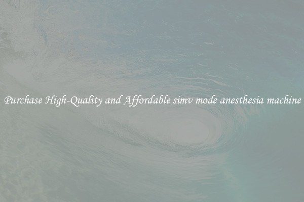 Purchase High-Quality and Affordable simv mode anesthesia machine