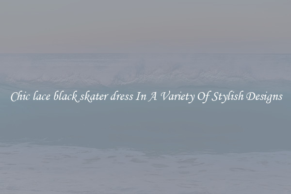 Chic lace black skater dress In A Variety Of Stylish Designs