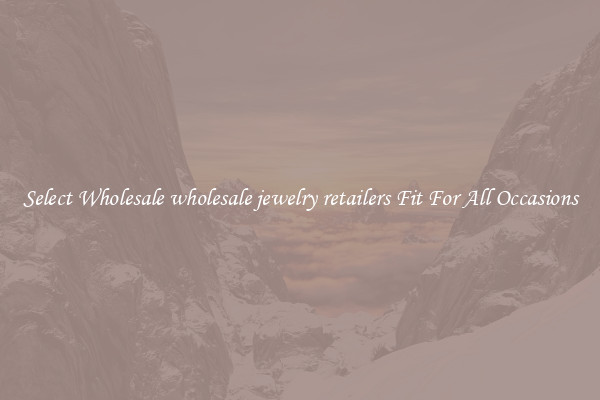 Select Wholesale wholesale jewelry retailers Fit For All Occasions