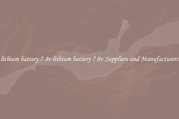 lithium battery 7.8v lithium battery 7.8v Suppliers and Manufacturers