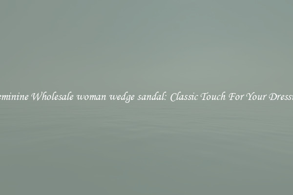 Feminine Wholesale woman wedge sandal: Classic Touch For Your Dressing
