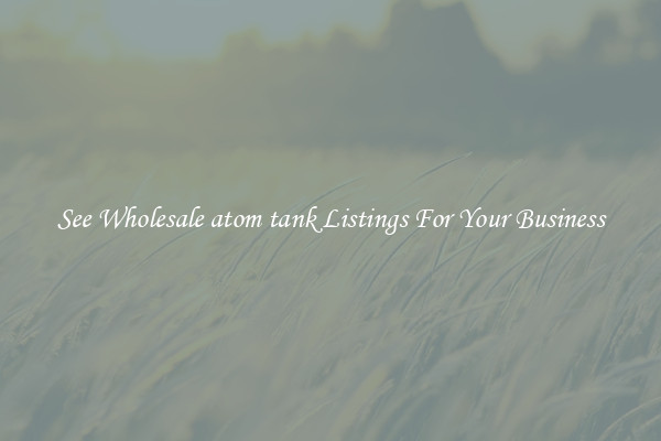See Wholesale atom tank Listings For Your Business
