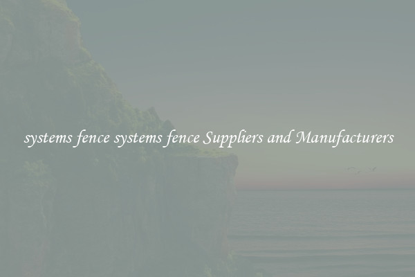 systems fence systems fence Suppliers and Manufacturers