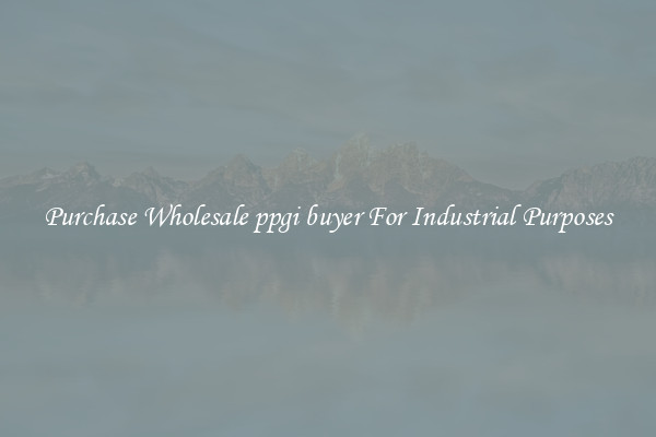 Purchase Wholesale ppgi buyer For Industrial Purposes