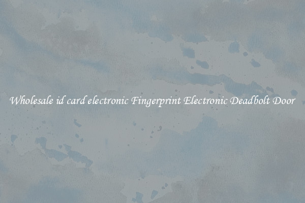 Wholesale id card electronic Fingerprint Electronic Deadbolt Door 