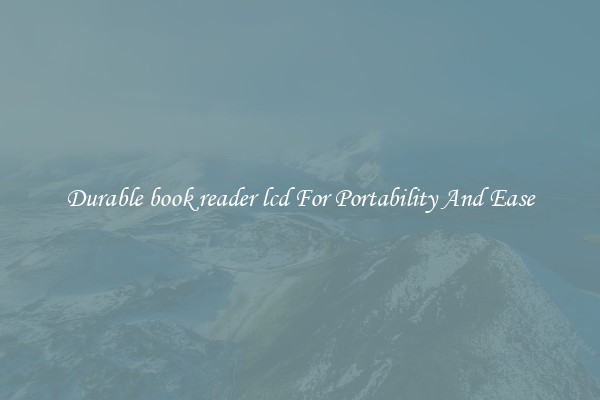 Durable book reader lcd For Portability And Ease
