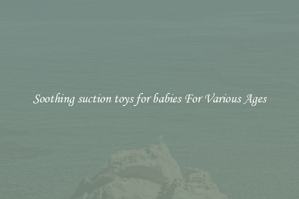 Soothing suction toys for babies For Various Ages