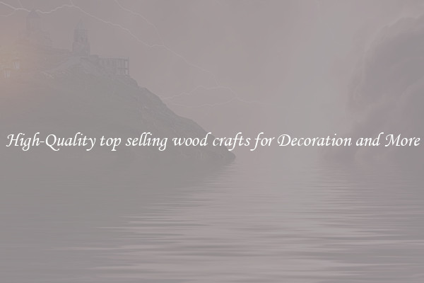 High-Quality top selling wood crafts for Decoration and More