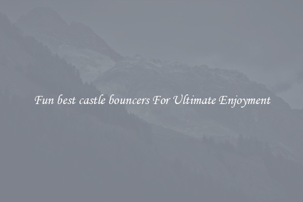 Fun best castle bouncers For Ultimate Enjoyment