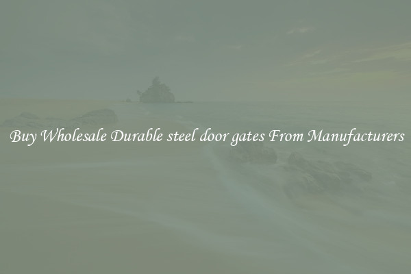 Buy Wholesale Durable steel door gates From Manufacturers