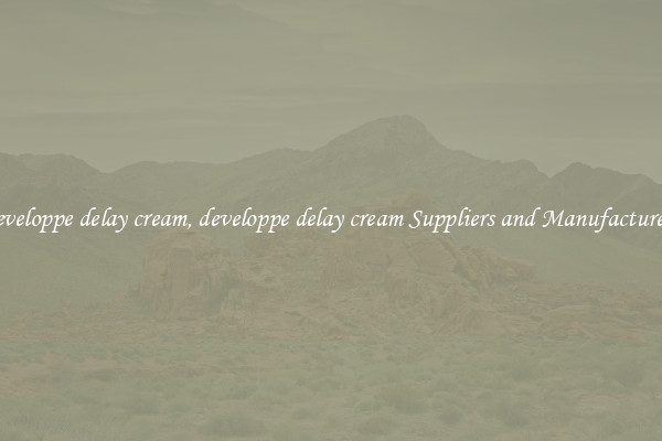 developpe delay cream, developpe delay cream Suppliers and Manufacturers