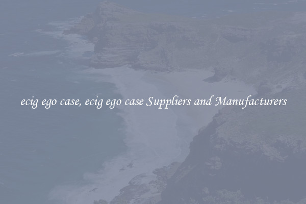 ecig ego case, ecig ego case Suppliers and Manufacturers
