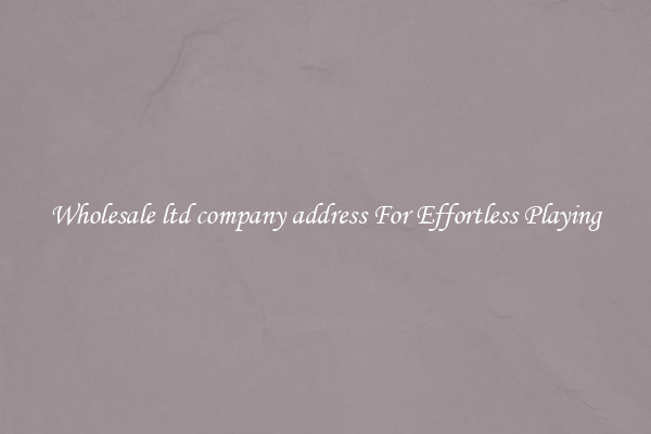 Wholesale ltd company address For Effortless Playing