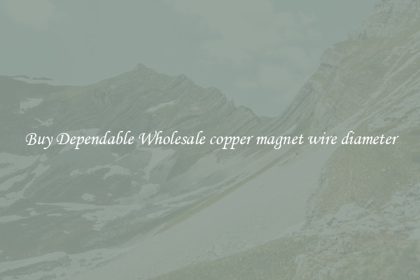 Buy Dependable Wholesale copper magnet wire diameter