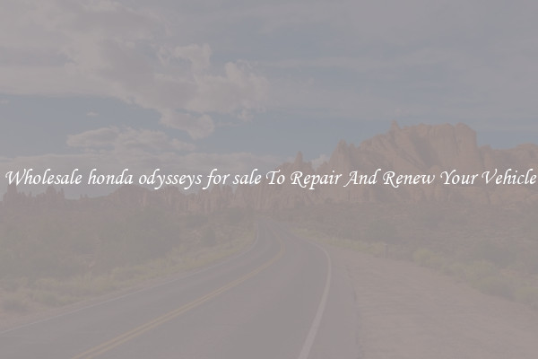Wholesale honda odysseys for sale To Repair And Renew Your Vehicle