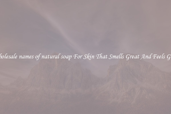 Wholesale names of natural soap For Skin That Smells Great And Feels Good