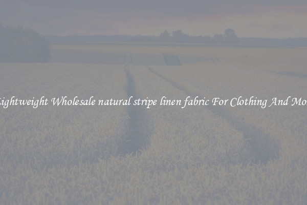 Lightweight Wholesale natural stripe linen fabric For Clothing And More