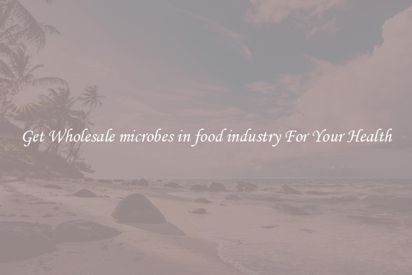 Get Wholesale microbes in food industry For Your Health