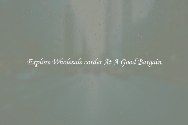 Explore Wholesale corder At A Good Bargain