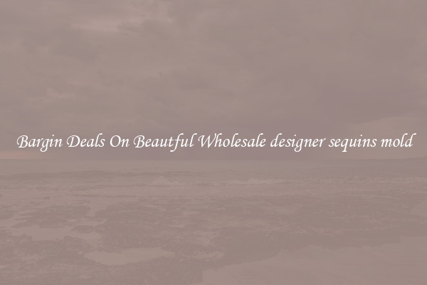 Bargin Deals On Beautful Wholesale designer sequins mold