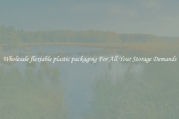 Wholesale flexiable plastic packaging For All Your Storage Demands