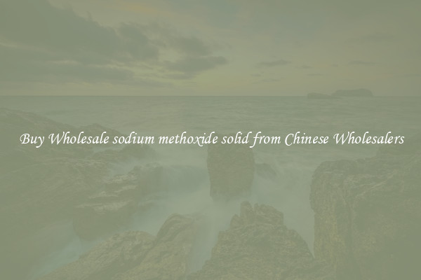 Buy Wholesale sodium methoxide solid from Chinese Wholesalers