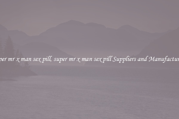 super mr x man sex pill, super mr x man sex pill Suppliers and Manufacturers