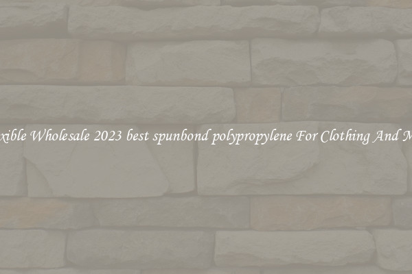 Flexible Wholesale 2023 best spunbond polypropylene For Clothing And More