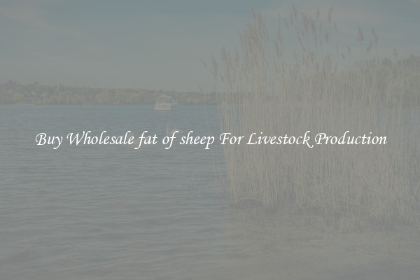 Buy Wholesale fat of sheep For Livestock Production