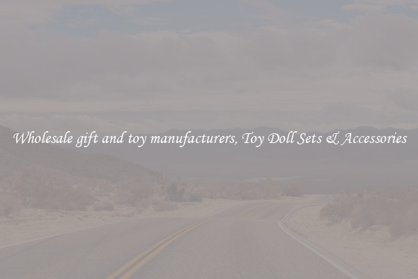 Wholesale gift and toy manufacturers, Toy Doll Sets & Accessories